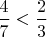 $\dfrac4{7} < \dfrac2{3}$