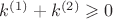 $k^{(1)} + k^{(2)} \geqslant 0$