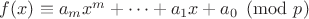 $f(x)\equiv a_mx^m+\dots+a_1x+a_0 \pmod p$