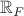 $\mathbb{R}_F$