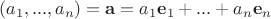 $(a_1,...,a_n)=\mathbf a=a_1\mathbf e_1+...+a_n\mathbf e_n$