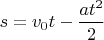 $s = v_0 t-\dfrac{a t^2}{2}$