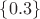$\left \{ 0.3 \right \} $
