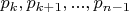 $p_k,p_{k+1},...,p_{n-1}$