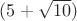 $(5+\sqrt{10})$