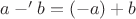 $a-'b = (-a)+b$