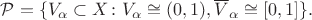 $\mathcal{P}=\{V_{\alpha}\subset X\colon V_{\alpha}\cong (0,1), \overline{V}_{\alpha}\cong [0,1]\}.$