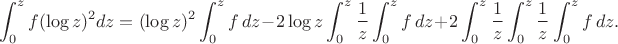$$\int_0^zf(\log z)^2dz=(\log z)^2\int_0^zf\,dz-2\log z\int_0^z\frac1z\int_0^zf\,dz+2\int_0^z\frac1z\int_0^z\frac1z\int_0^zf\,dz.$$