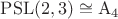 $\mathrm{PSL}(2, 3) \cong \mathrm A_4$