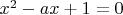 $x^2-ax+1 = 0$