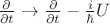 $\frac {\partial} {\partial t} \to \frac {\partial} {\partial t} - \frac i {\hbar} U$