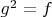 $g^2=f$