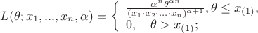 $L(\theta; x_1,...,x_n, \alpha) = \left\{ \begin{array}{l}
\frac {\alpha ^n \theta ^{\alpha n}} {(x_1 \cdot x_2 \cdot ... \cdot x_n)^{\alpha + 1}},\theta \le x_{(1)}, \\
0,  \quad \theta > x_{(1)};
\end{array} \right$