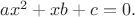 $ax^2+xb+c=0.$