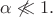 $\alpha\not\ll 1.$