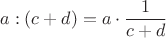 $$a:(c+d)=a\cdot\frac1{c+d}$$