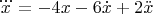$\dddot{x}=-4x-6\dot{x}+2\ddot{x}$