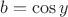 $b=\cos{y}$