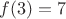 $f(3)=7$
