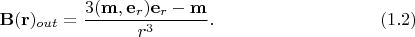 $$\mathbf{B}(\mathbf{r})_{out}=\dfrac{3(\mathbf{m},\mathbf{e}_r)\mathbf{e}_r-\mathbf{m}}{r^3}.\eqno{(1.2)}$$