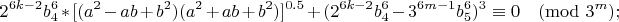 $$2^{6k-2}b_4^{6}*[(a^2-ab+b^2 )(a^2+ab+b^2 )]^{0.5}+(2^{6k-2}b_4^{6}-3^{6m-1}b_5^{6})^3\equiv 0 \pmod {3^{m}}; $$