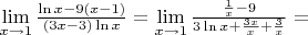 $\lim\limits_{x\to 1} {\frac{\ln x - 9(x-1)}{(3x-3)\ln x}} =   
\lim\limits_{x\to 1} {\frac{\frac{1}{x} - 9 }{3\ln x+\frac{3x}{x}+\frac{3}{x}}} = 
$