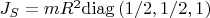 $J_S=mR^2\mathrm{diag}\,(1/2,1/2,1)$