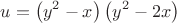 \[
u = \left( {y^2  - x} \right)\left( {y^2  - 2x} \right)
\]