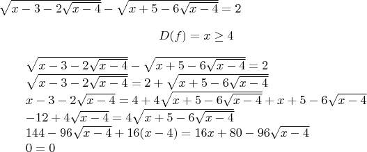 $
\[\sqrt {x - 3 - 2\sqrt {x - 4} }  - \sqrt {x + 5 - 6\sqrt {x - 4} }  = 2\]
\[D(f) = x \ge 4\]
\[\begin{array}{l}
 \sqrt {x - 3 - 2\sqrt {x - 4} }  - \sqrt {x + 5 - 6\sqrt {x - 4} }  = 2 \\ 
 \sqrt {x - 3 - 2\sqrt {x - 4} }  = 2 + \sqrt {x + 5 - 6\sqrt {x - 4} }  \\ 
 x - 3 - 2\sqrt {x - 4}  = 4 + 4\sqrt {x + 5 - 6\sqrt {x - 4} }  + x + 5 - 6\sqrt {x - 4}  \\ 
  - 12 + 4\sqrt {x - 4}  = 4\sqrt {x + 5 - 6\sqrt {x - 4} }  \\ 
 144 - 96\sqrt {x - 4}  + 16(x - 4) = 16x + 80 - 96\sqrt {x - 4}  \\ 
 0 = 0 \\ 
 \end{array}\]
$