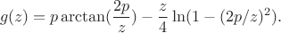 $$
g(z)=p\arctan(\frac{2p}{z})-\frac{z}{4}\ln(1-(2p/z)^2).
$$
