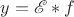 $y=\mathscr E *f$
