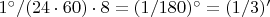 $1^\circ/(24 \cdot 60) \cdot 8 = (1/180)^\circ = (1/3)'$