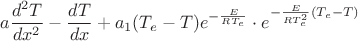 $$
a\dfrac{d^2T}{dx^2}-\dfrac{dT}{dx}+a_1(T_e-T)e^{-\frac{E}{RT_e}}\cdot e^{-\frac{E}{RT_e^2}(T_e-T)}
$$