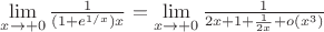 $\lim\limits_{x\to +0}^{}\frac{1}{(1+e^{1/x})x}=\lim\limits_{x\to +0}^{} \frac{1}{2x+1+\frac{1}{2x}+o(x^{3})}$