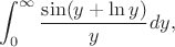 $$\int_{0}^{\infty}\frac{\sin(y+\ln y)}{y}dy,$$