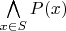 $\bigwedge\limits_{x\in S} P(x)$