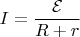 $I=\dfrac {\mathcal E}{R+r}$