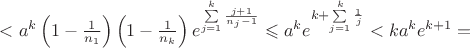 $<a^k\left(1-\frac{1}{n_1}\right)\left(1-\frac{1}{n_k}\right)e^{\sum\limits_{j=1}^{k}\frac{j+1}{n_j-1}}\leqslant a^ke^{k+\sum\limits_{j=1}^{k}\frac{1}{j}}<ka^ke^{k+1}=$