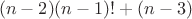 $$ (n-2)(n-1)!+(n-3)$$