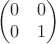 $$
\begin{pmatrix}
0 & 0 \\ 
0 & 1
\end{pmatrix}
$$