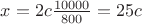 $x=2c\frac{10000}{800}=25c$