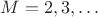 $M=2,3,\ldots$