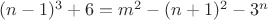 $(n-1)^3+6=m^2-(n+1)^2-3^n$