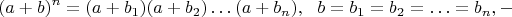 $$(a + b)^n = (a + b_1)(a + b_2) \ldots (a + b_n),\,\,\,\,b = b_1 = b_2 = \ldots = b_n, - $$