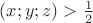 $(x;y;z)>\frac1 2$