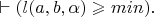 $\vdash (l(a,b,\alpha) \geqslant min).$