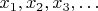 $x_1, x_2, x_3, \ldots$