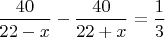 $\dfrac{40}{22-x}-\dfrac{40}{22+x}=\dfrac{1}{3}$