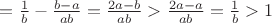 $=\frac{1}{b}-\frac{b-a}{ab}=\frac{2a-b}{ab}>\frac{2a-a}{ab}=\frac{1}{b}>1$