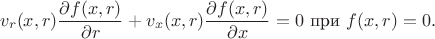 $$v_r(x,r) \frac{\partial f(x,r)}{\partial r} +v_x(x,r) \frac{\partial f(x,r)}{\partial x}=0 \text{ при }f(x,r)=0.$$